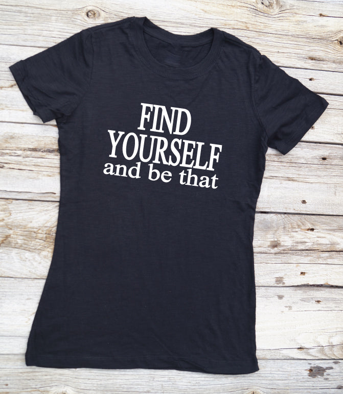 Find Yourself And Be That T-Shirt