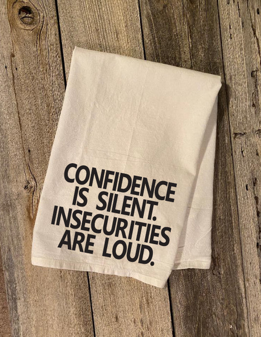 CONFIDENCE IS SILENT. INSECURITIES ARE LOUD. dish towel
