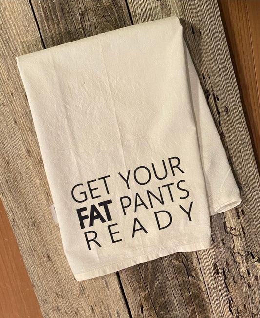 GET YOUR FAT PANTS READY dish towel